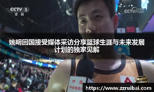 姚明回国接受媒体采访分享篮球生涯与未来发展计划的独家见解