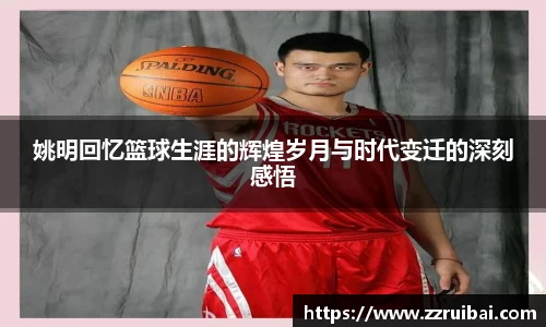 姚明回忆篮球生涯的辉煌岁月与时代变迁的深刻感悟