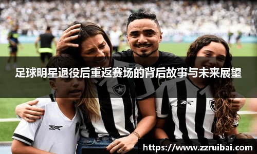 足球明星退役后重返赛场的背后故事与未来展望