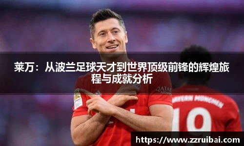 莱万：从波兰足球天才到世界顶级前锋的辉煌旅程与成就分析